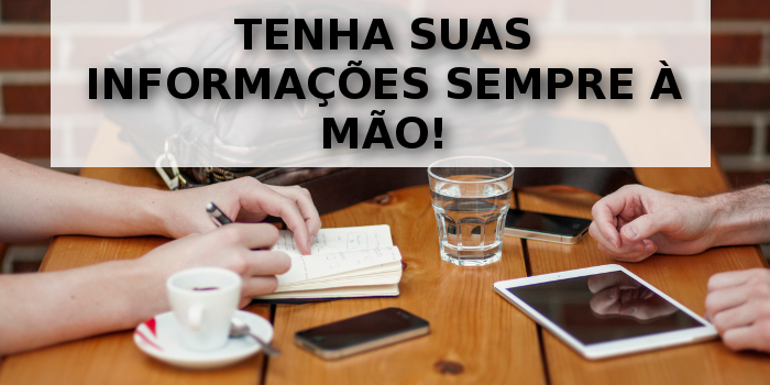 Tenha suas informações sempre à mão